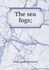 The sea fogs;