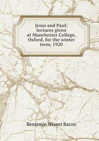 Jesus and Paul; lectures given at Manchester College, Oxford, for the winter term, 1920