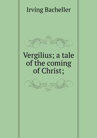 Vergilius; a tale of the coming of Christ;