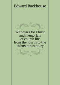 Witnesses for Christ and memorials of church life from the fourth to the thirteenth century