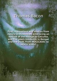 First impressions and studies from nature in Hindostan; embracing an outline of the voyage to Calcutta, and five years residence in Bengal and the Doab, from MDCCCXXXI to MDCCCXXXVI