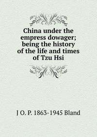 China under the empress dowager; being the history of the life and times of Tzu Hsi