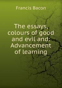 The essays, colours of good and evil and: Advancement of learning