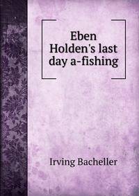 Eben Holden's last day a-fishing