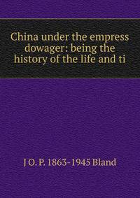 China under the empress dowager: being the history of the life and ti