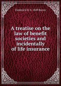 A treatise on the law of benefit societies and incidentally of life insurance
