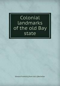 Colonial landmarks of the old Bay state