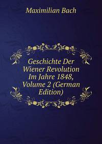 Geschichte Der Wiener Revolution Im Jahre 1848, Volume 2 (German Edition)