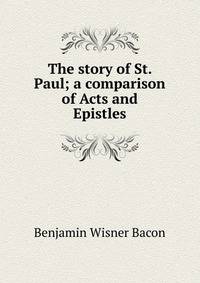 The story of St. Paul; a comparison of Acts and Epistles