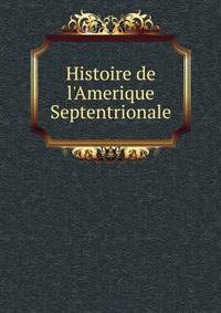 Histoire de l'Amerique Septentrionale.