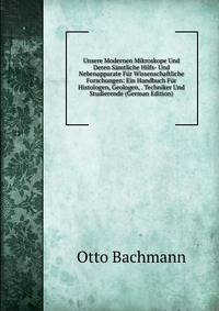 Unsere Modernen Mikroskope Und Deren Samtliche Hilfs- Und Nebenapparate Fur Wissenschaftliche Forschungen: Ein Handbuch Fur Histologen, Geologen, . Techniker Und Studierende (German Edition)