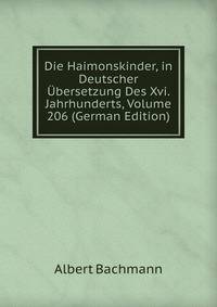 Die Haimonskinder, in Deutscher Ubersetzung Des Xvi. Jahrhunderts, Volume 206 (German Edition)
