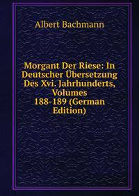 Morgant Der Riese: In Deutscher Ubersetzung Des Xvi. Jahrhunderts, Volumes 188-189 (German Edition)