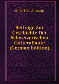 Beitrage Zur Geschichte Der Schweizerischen Gutterallaute (German Edition)