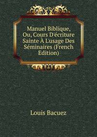 Manuel Biblique, Ou, Cours D'?criture Sainte ? L'usage Des S?minaires (French Edition)
