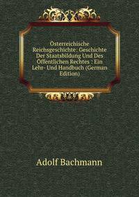 Osterreichische Reichsgeschichte: Geschichte Der Staatsbildung Und Des Offentlichen Rechtes : Ein Lehr- Und Handbuch (German Edition)
