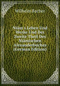 Ni?m's Leben Und Werke Und Der Zweite Theil Des Ni?m?schen Alexanderbuches (German Edition)
