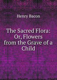 The Sacred Flora: Or, Flowers from the Grave of a Child
