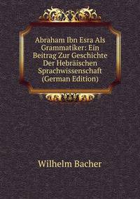 Abraham Ibn Esra Als Grammatiker: Ein Beitrag Zur Geschichte Der Hebraischen Sprachwissenschaft (German Edition)