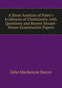 A Short Analysis of Paley's Evidences of Christianity, with Questions and Recent Senate-House Examination Papers