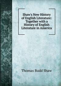 Shaw's New History of English Literature: Together with a History of English Literature in America