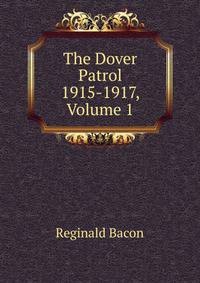 The Dover Patrol 1915-1917, Volume 1