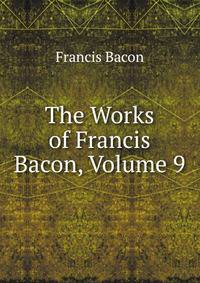 The Works of Francis Bacon, Volume 9