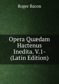 Opera Qu?dam Hactenus Inedita. V.1- (Latin Edition)