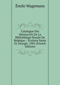 Catalogue Des Manuscrits De La Bibliotheque Royale De Belgique .: Ecriture Sante Et Liturgie. 1901 (French Edition)