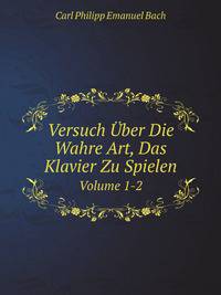 Versuch Uber Die Wahre Art, Das Klavier Zu Spielen: Kritisch Revidierten Neudruck Nach Der Unveranderten, Jedoch Verbesserten Zweiten Auflage Des Originals, Berlin 1759 Und 1762 (German Edition)