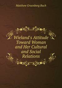Wieland's Attitude Toward Woman and Her Cultural and Social Relations