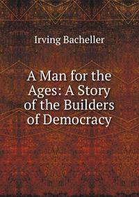 A Man for the Ages: A Story of the Builders of Democracy