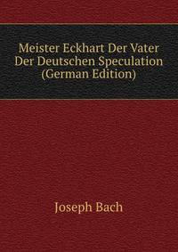 Meister Eckhart Der Vater Der Deutschen Speculation (German Edition)