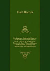 Die Deutsche Sprachinsel Lusern: Geschichte, Lebensverh?ltnisse, Sitten, Gebr?uche, Volksglaube, Sagen, M?rchen, Volkserz?hlungen Und Schw?nke, Mundart Und Wortbestand (German Edition)