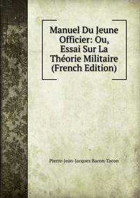 Manuel Du Jeune Officier: Ou, Essai Sur La Theorie Militaire (French Edition)