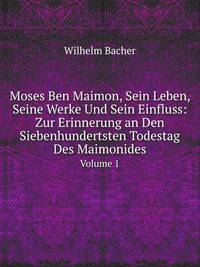 Moses Ben Maimon, Sein Leben, Seine Werke Und Sein Einfluss: Zur Erinnerung an Den Siebenhundertsten Todestag Des Maimonides, Volume 1 (German Edition)