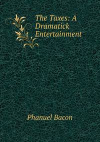 The Taxes: A Dramatick Entertainment