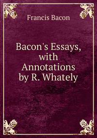 Bacon's Essays, with Annotations by R. Whately