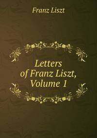 Letters of Franz Liszt, Volume 1