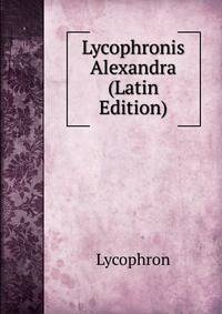 Lycophronis Alexandra (Latin Edition)
