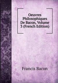 Oeuvres Philosophiques De Bacon, Volume 3 (French Edition)