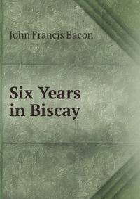 Six Years in Biscay