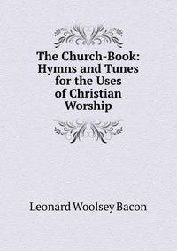 The Church-Book: Hymns and Tunes for the Uses of Christian Worship