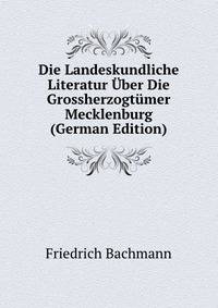 Die Landeskundliche Literatur Uber Die Grossherzogtumer Mecklenburg (German Edition)