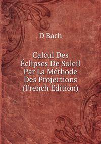 Calcul Des Eclipses De Soleil Par La Methode Des Projections (French Edition)