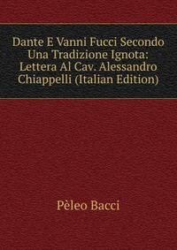Dante E Vanni Fucci Secondo Una Tradizione Ignota: Lettera Al Cav. Alessandro Chiappelli (Italian Edition)