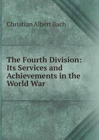 The Fourth Division: Its Services and Achievements in the World War
