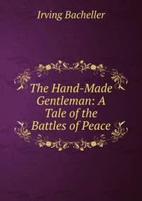 The Hand-Made Gentleman: A Tale of the Battles of Peace