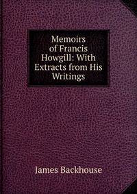 Memoirs of Francis Howgill: With Extracts from His Writings
