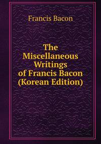 The Miscellaneous Writings of Francis Bacon (Korean Edition)